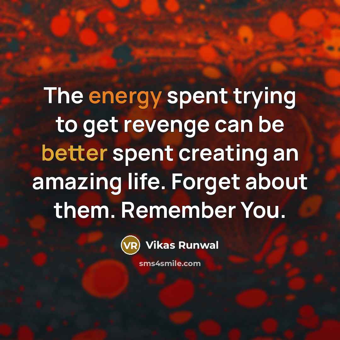 “The energy spent trying to get revenge can be better spent creating an amazing life. Forget about them. Remember You.” quote by Vikas Runwal