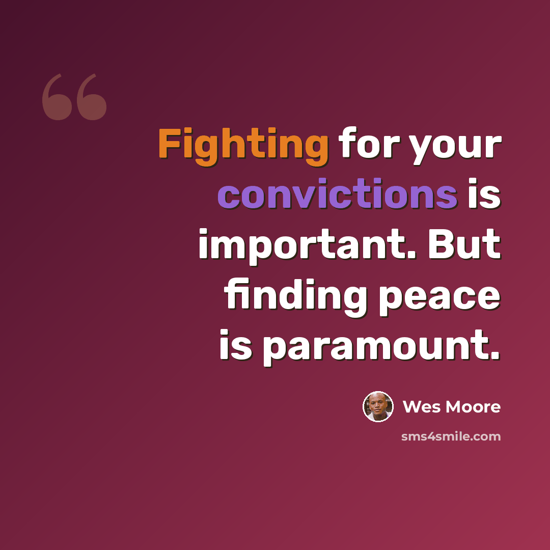 “Fighting for your convictions is important. But finding peace is paramount.” quote by Wes Moore