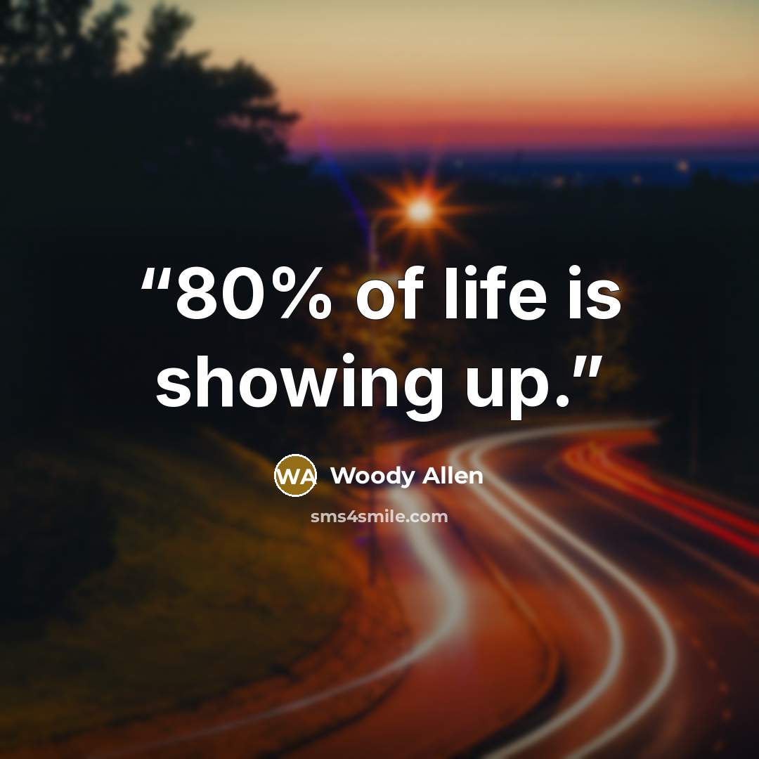 “80% of life is showing up.” quote by Woody Allen