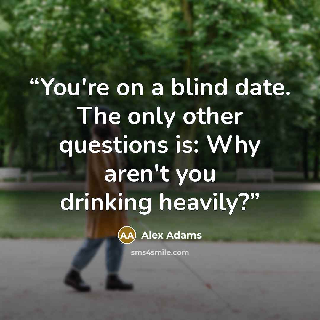 “You're on a blind date. The only other questions is: Why aren't you drinking heavily?” quote by Alex Adams