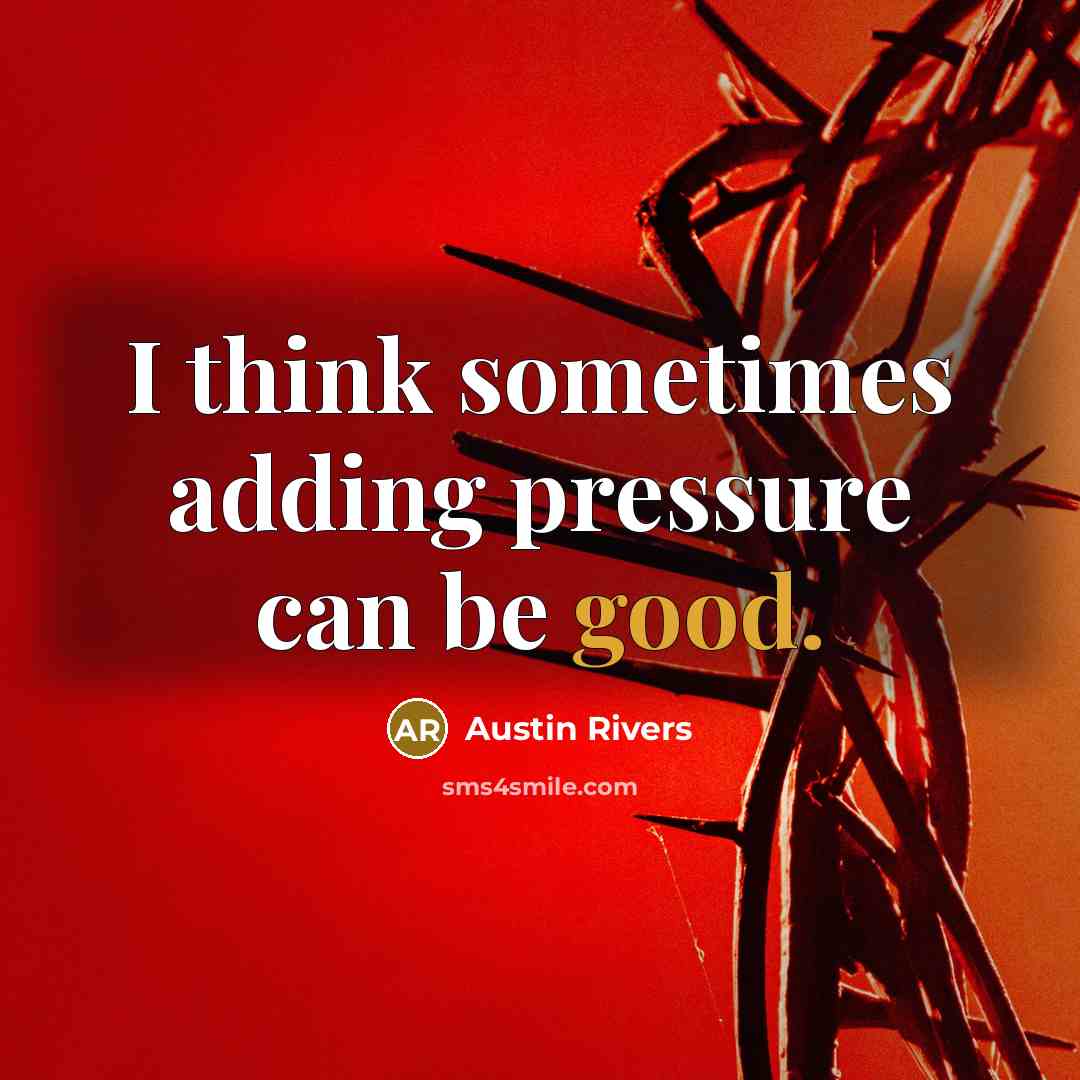 “I think sometimes adding pressure can be good.” quote by Austin Rivers