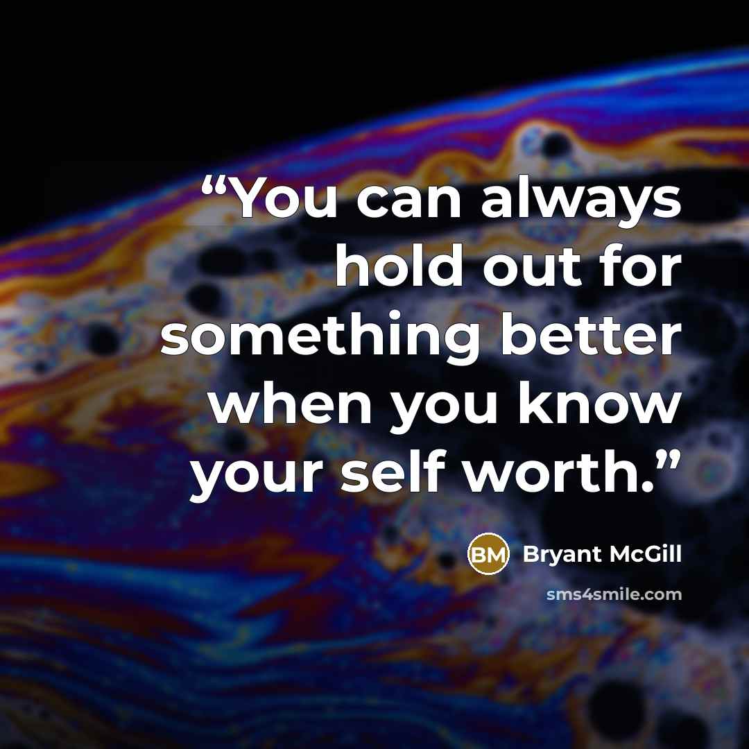 “You can always hold out for something better when you know your self worth.” quote by Bryant McGill