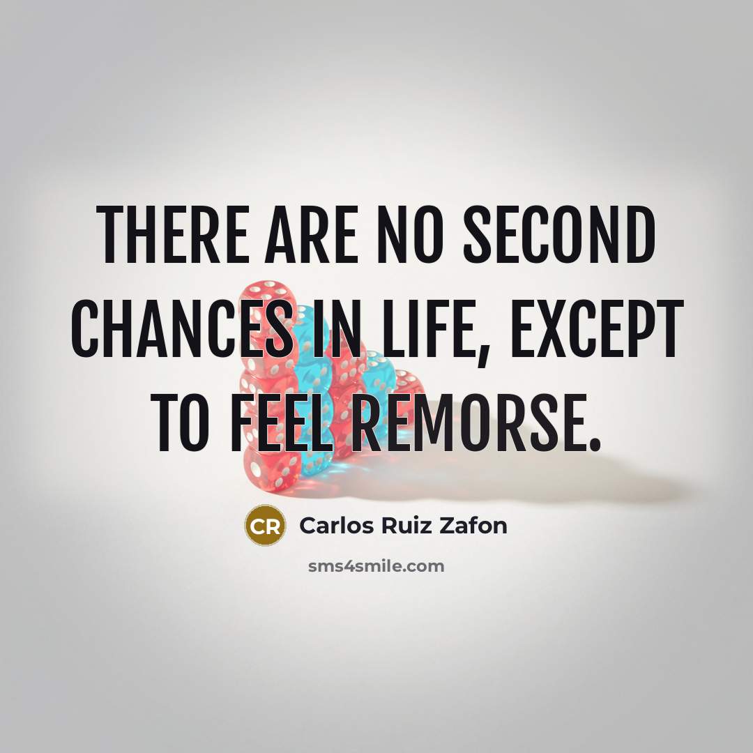 “There are no second chances in life, except to feel remorse.” quote by Carlos Ruiz Zafon