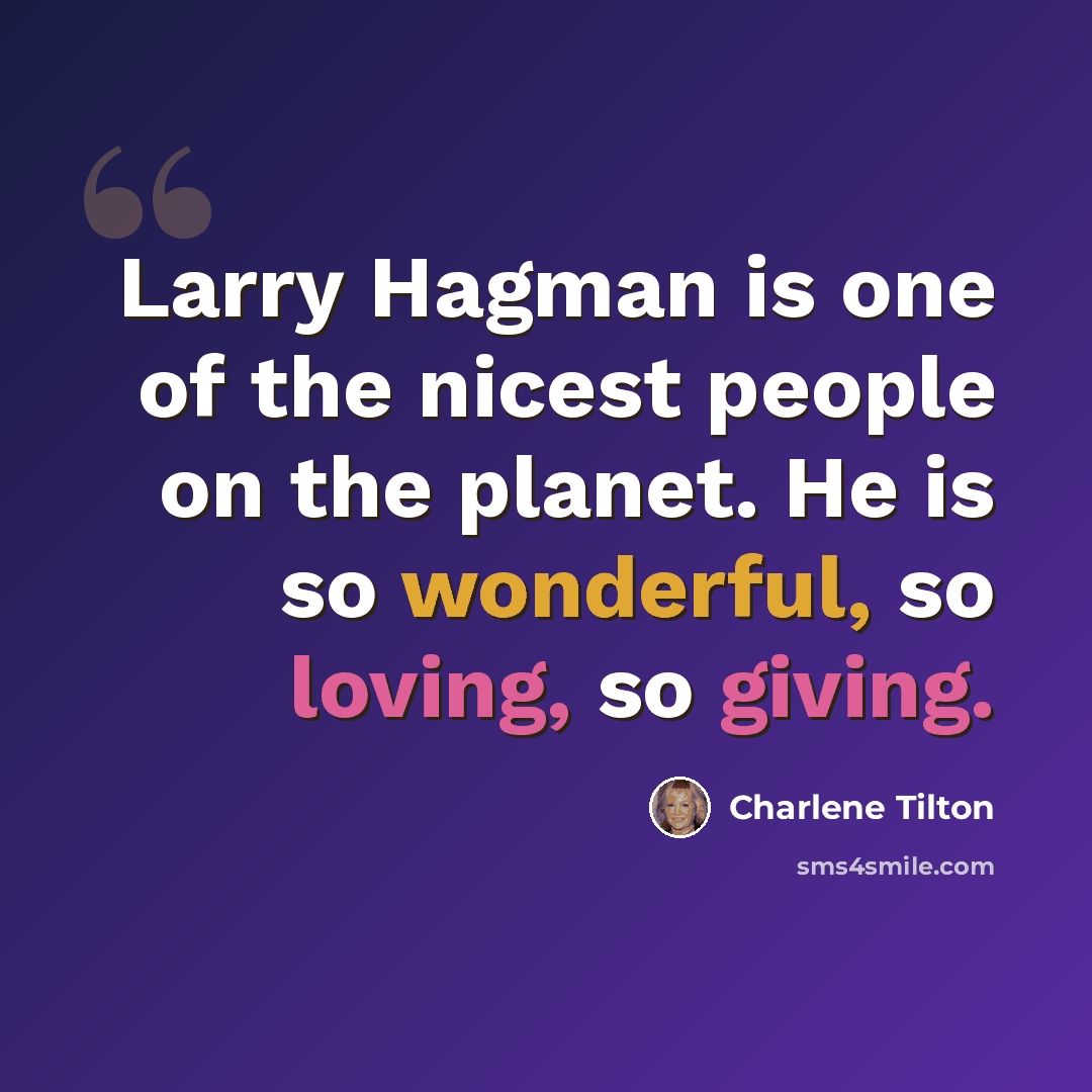 “Larry Hagman is one of the nicest people on the planet. He is so wonderful, so loving, so giving.” quote by Charlene Tilton