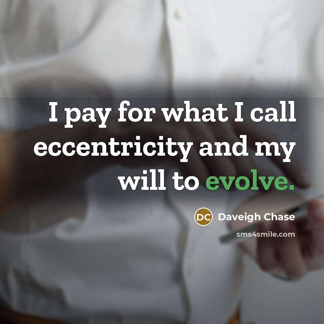 “I pay for what I call eccentricity and my will to evolve.” quote by Daveigh Chase