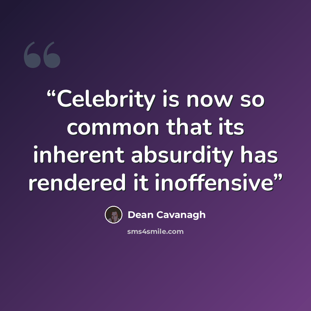 “Celebrity is now so common that its inherent absurdity has rendered it inoffensive” quote by Dean Cavanagh