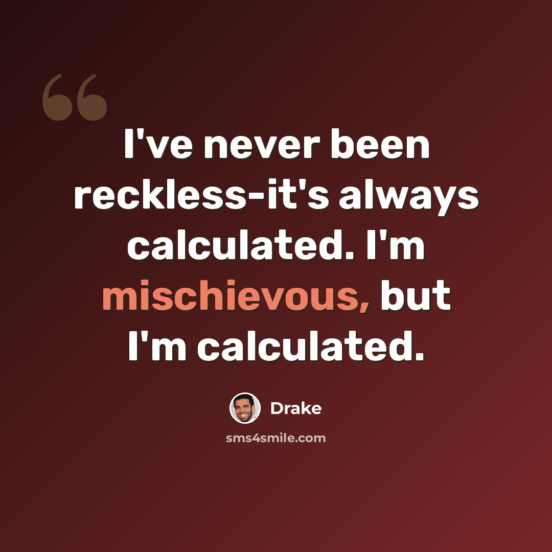 “I've never been reckless-it's always calculated. I'm mischievous, but I'm calculated.” quote by Drake