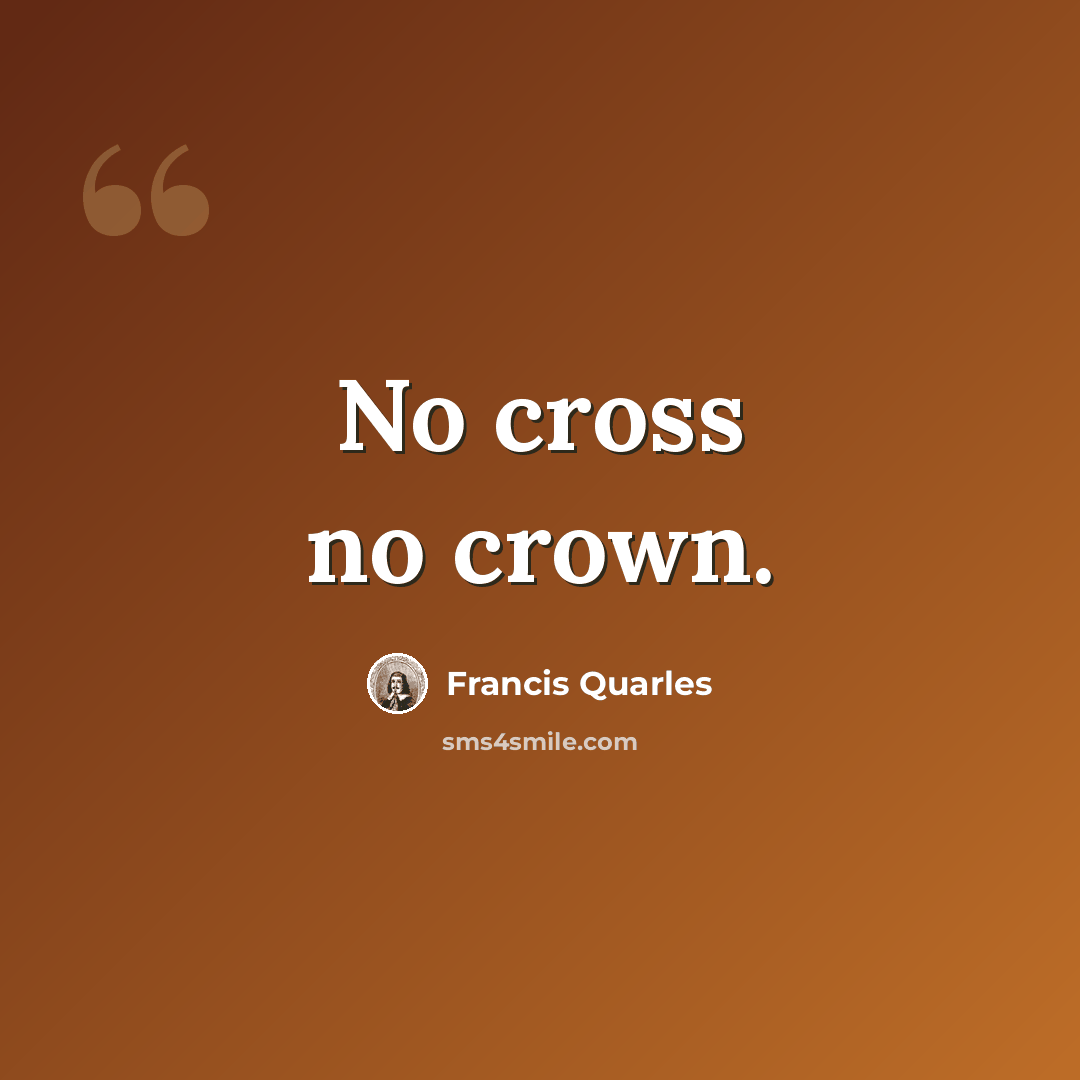 “No cross no crown.” quote by Francis Quarles