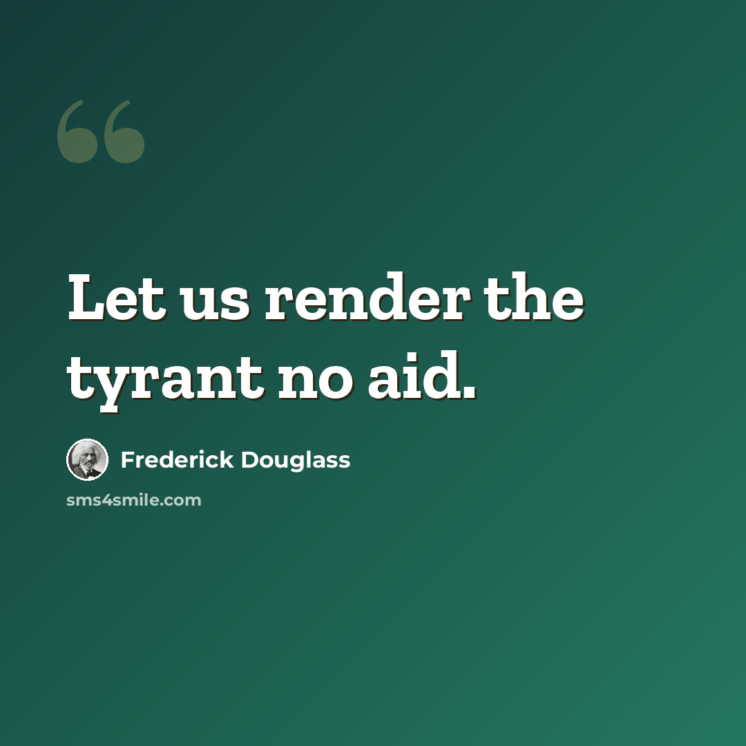 “Let us render the tyrant no aid.” quote by Frederick Douglass