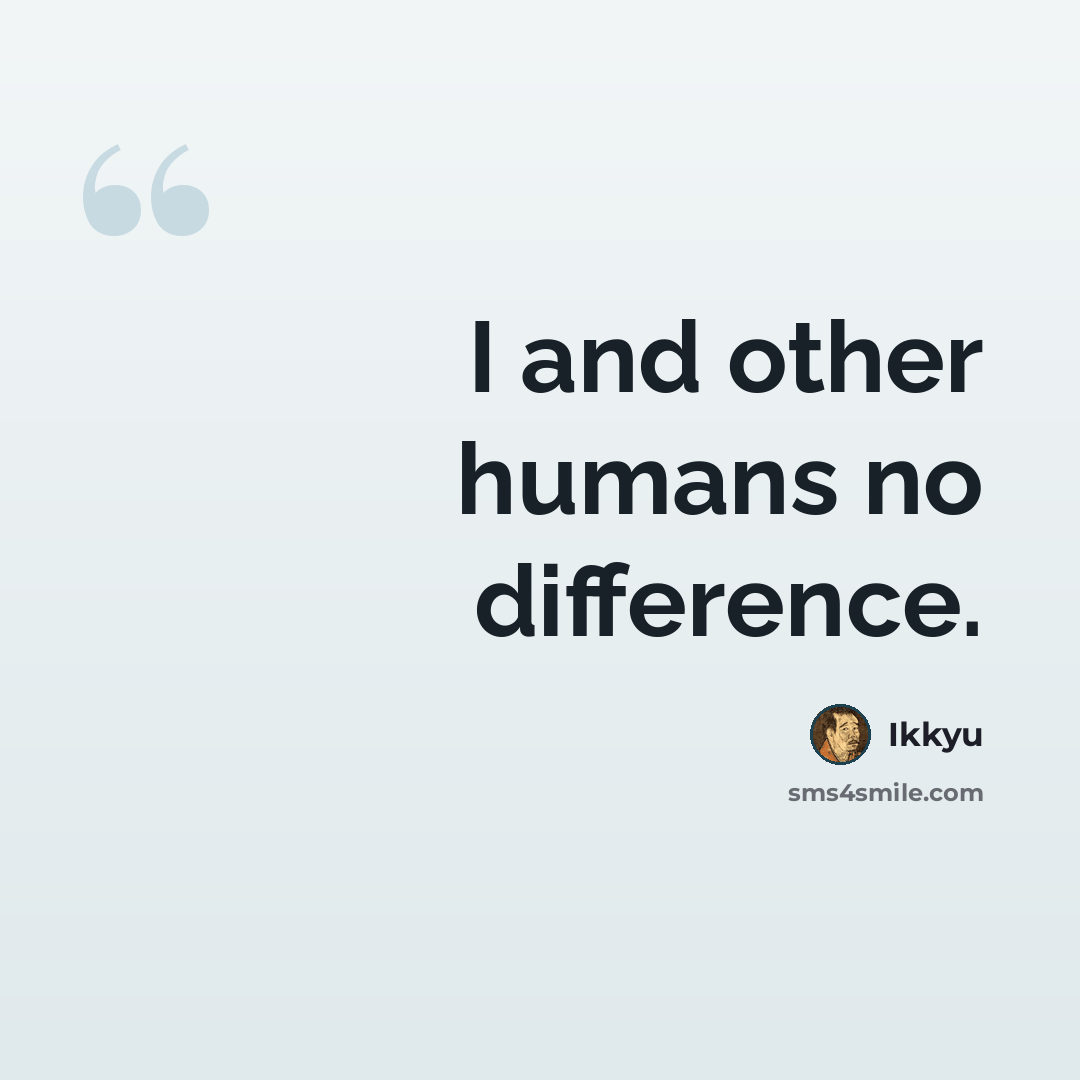 “I and other humans no difference.” quote by Ikkyu