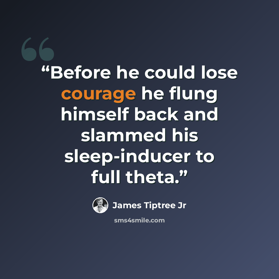 “Before he could lose courage he flung himself back and slammed his sleep-inducer to full theta.” quote by James Tiptree Jr