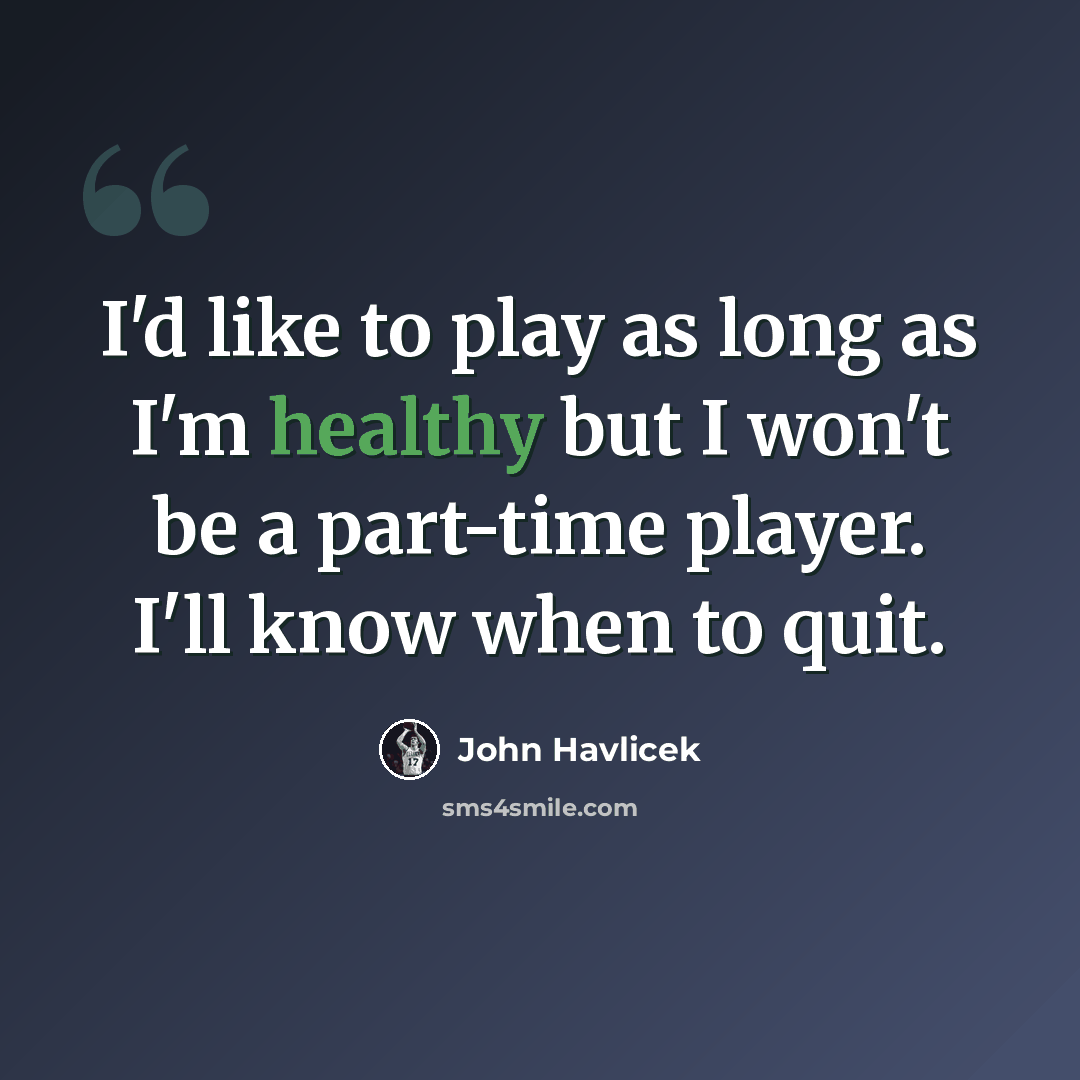 “I'd like to play as long as I'm healthy but I won't be a part-time player. I'll know when to quit.” quote by John Havlicek