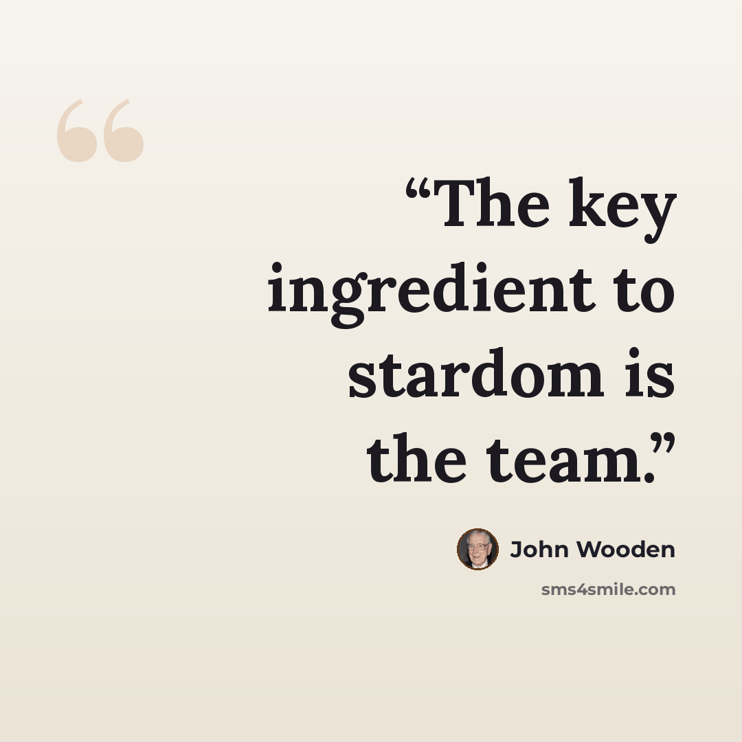 “The key ingredient to stardom is the team.” quote by John Wooden