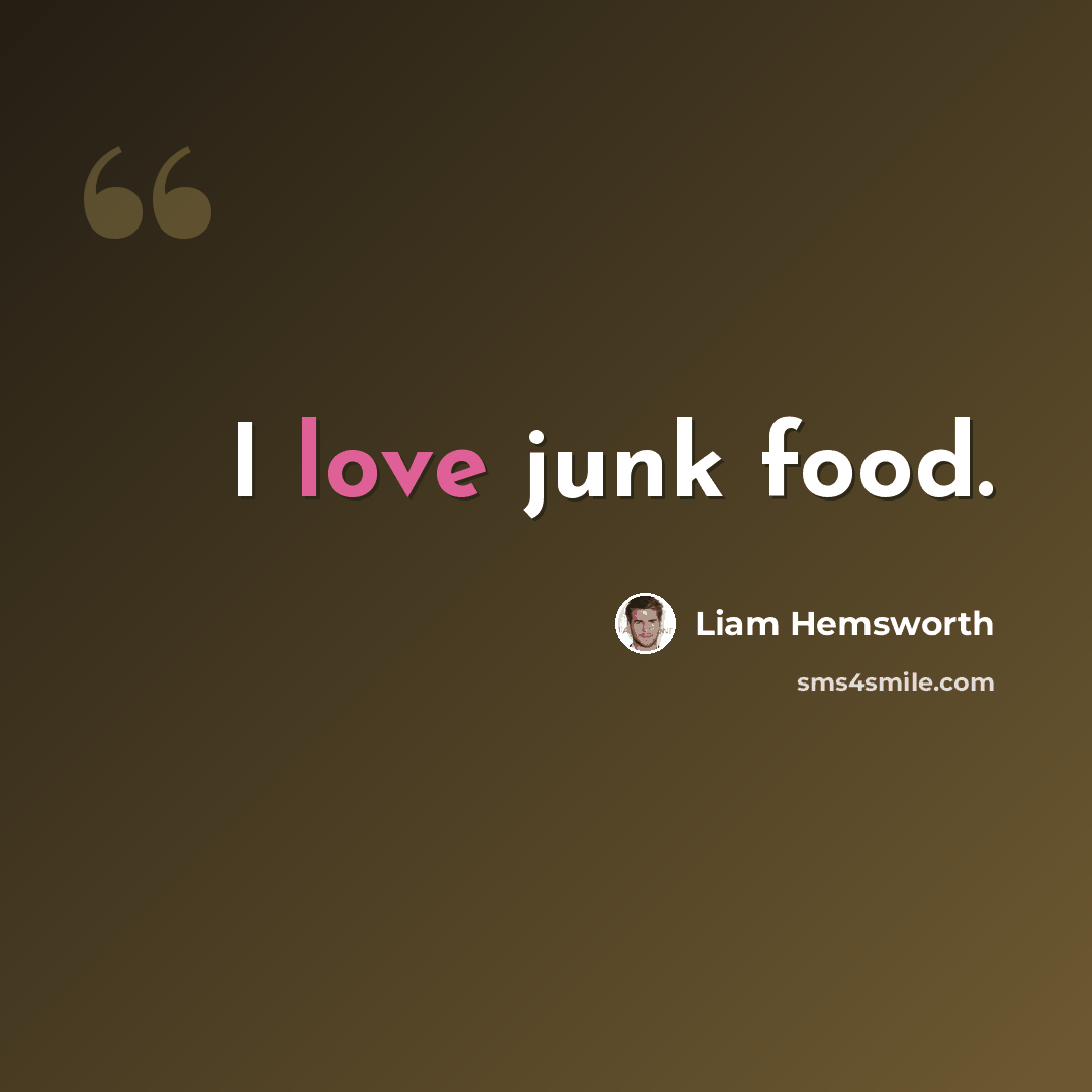 “I love junk food.” quote by Liam Hemsworth