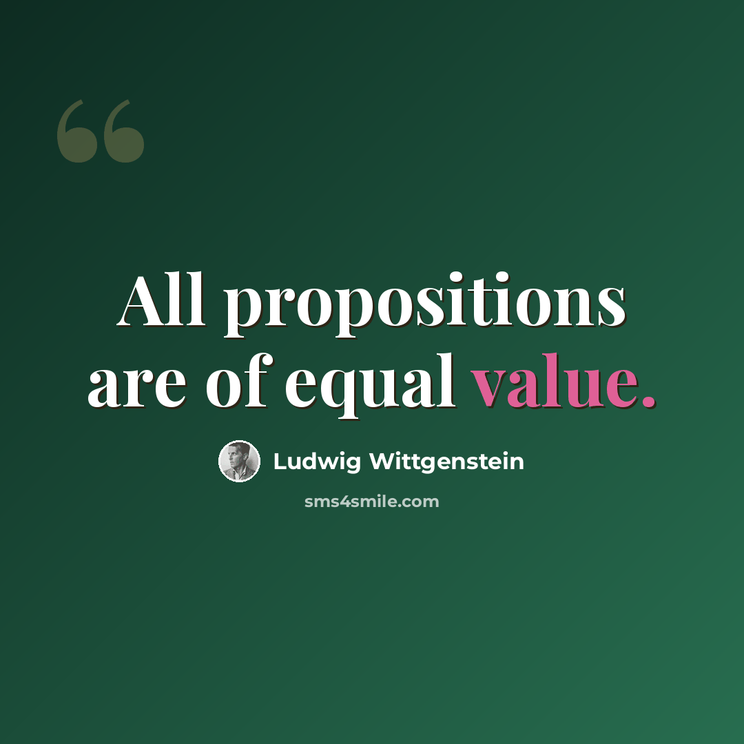 “All propositions are of equal value.” quote by Ludwig Wittgenstein