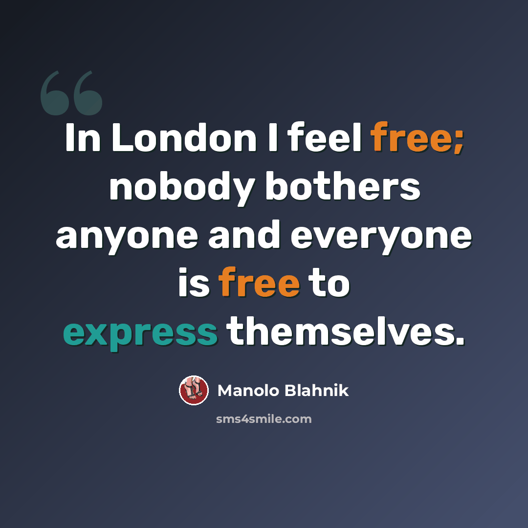 “In London I feel free; nobody bothers anyone and everyone is free to express themselves.” quote by Manolo Blahnik
