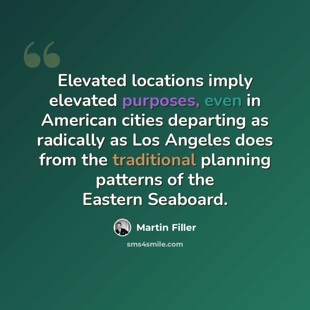 “Elevated locations imply elevated purposes, even in American cities departing as radically as Los Angeles does from the traditional planning patterns of the Eastern Seaboard.” quote by Martin Filler