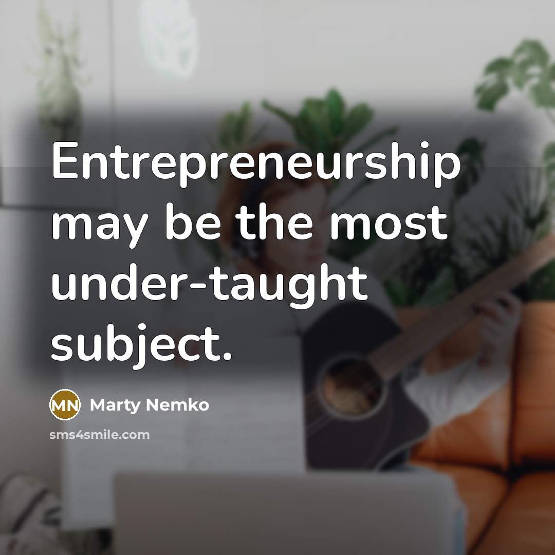 “Entrepreneurship may be the most under-taught subject.” quote by Marty Nemko