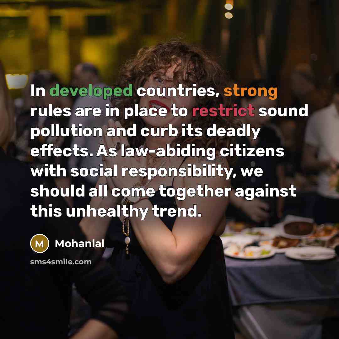 “In developed countries, strong rules are in place to restrict sound pollution and curb its deadly effects. As law-abiding citizens with social responsibility, we should all come together against this unhealthy trend.” quote by Mohanlal