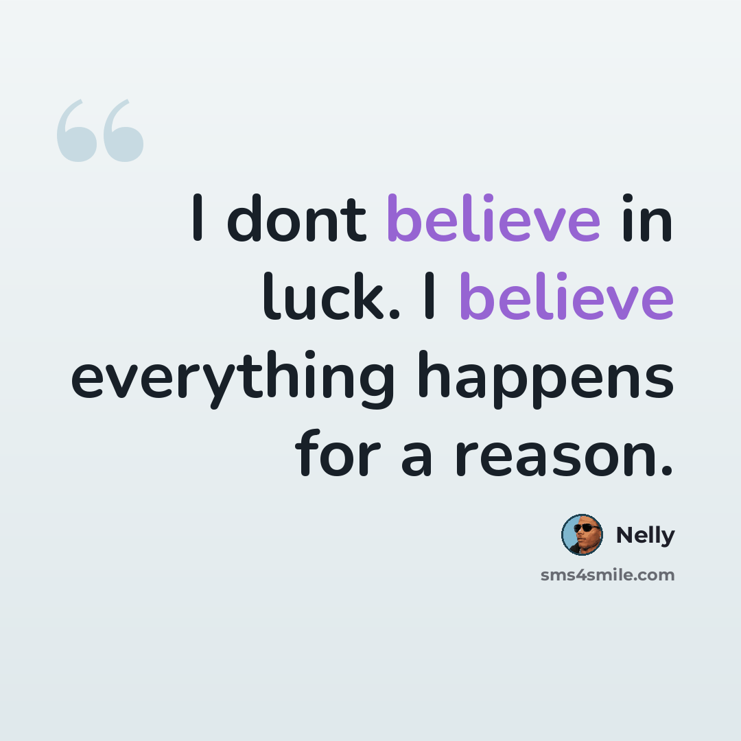 “I dont believe in luck. I believe everything happens for a reason.” quote by Nelly