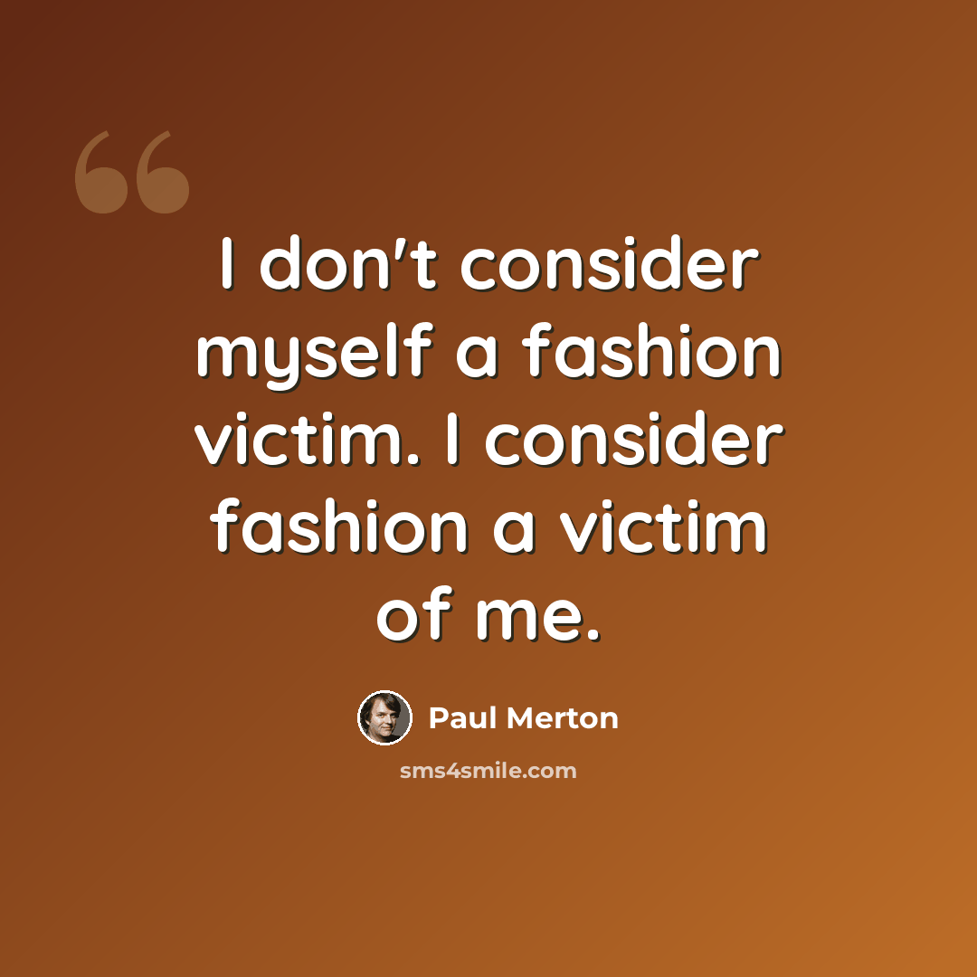 “I don't consider myself a fashion victim. I consider fashion a victim of me.” quote by Paul Merton