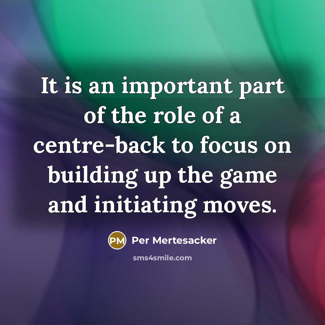 “It is an important part of the role of a centre-back to focus on building up the game and initiating moves.” quote by Per Mertesacker