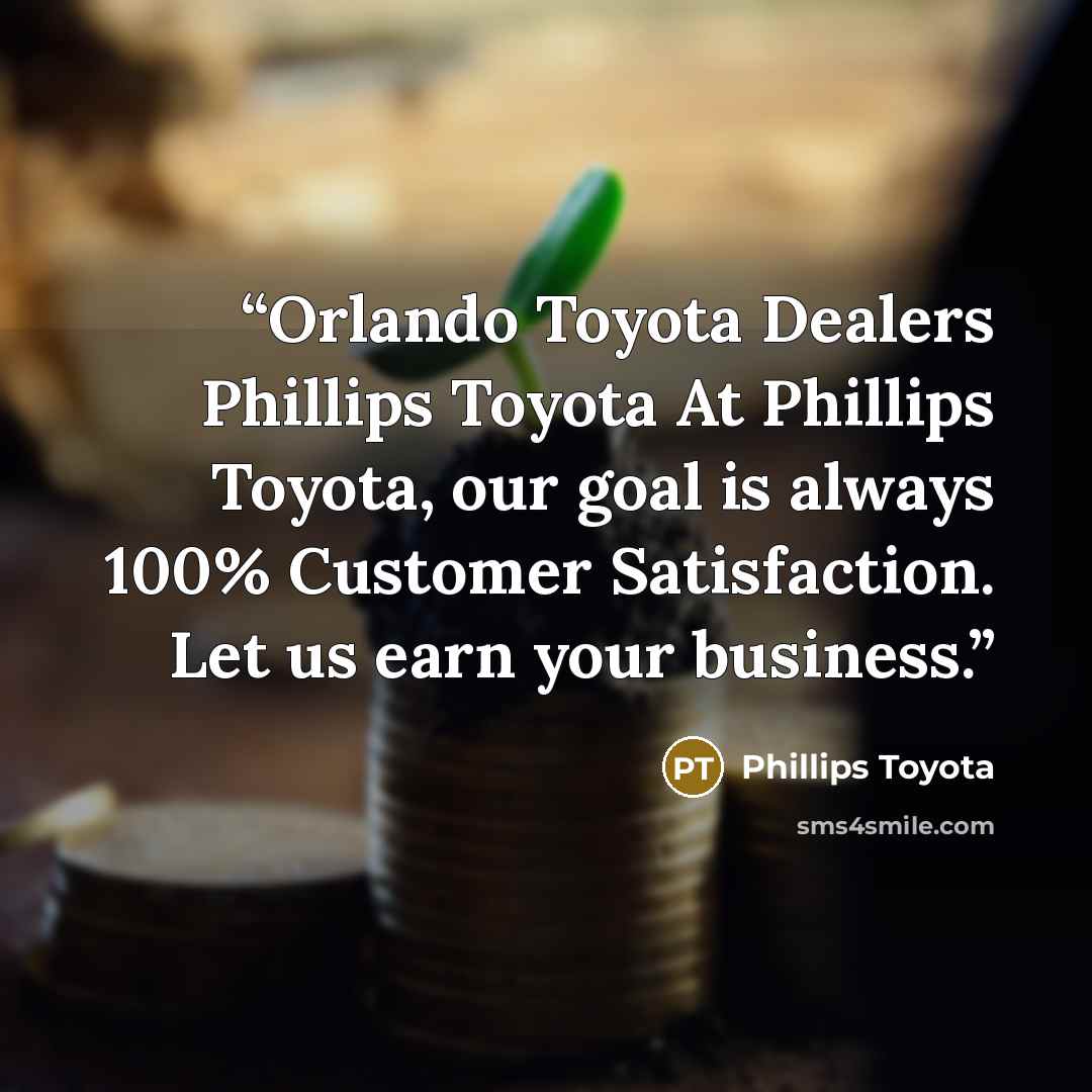 “Orlando Toyota Dealers Phillips Toyota At Phillips Toyota, our goal is always 100% Customer Satisfaction. Let us earn your business.” quote by Phillips Toyota