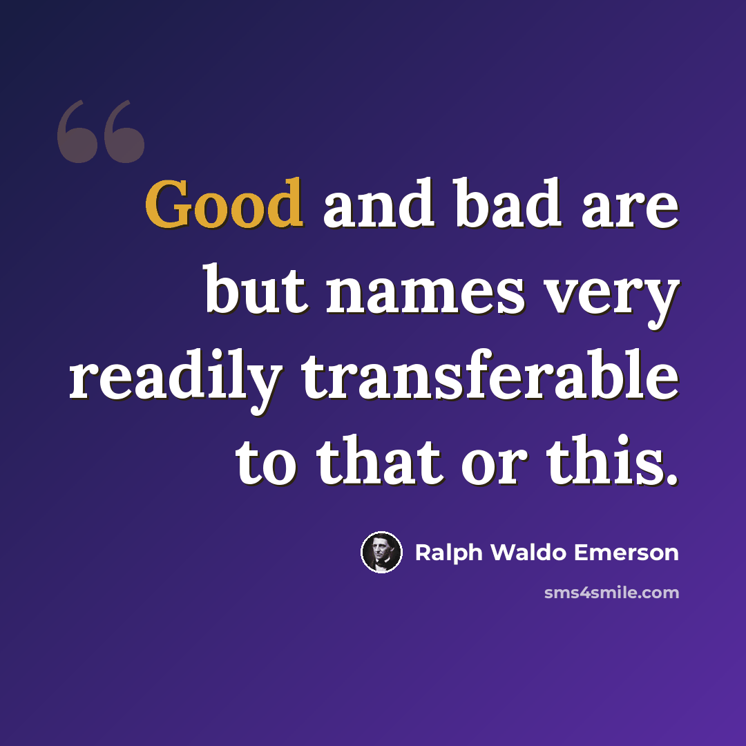 “Good and bad are but names very readily transferable to that or this.” quote by Ralph Waldo Emerson