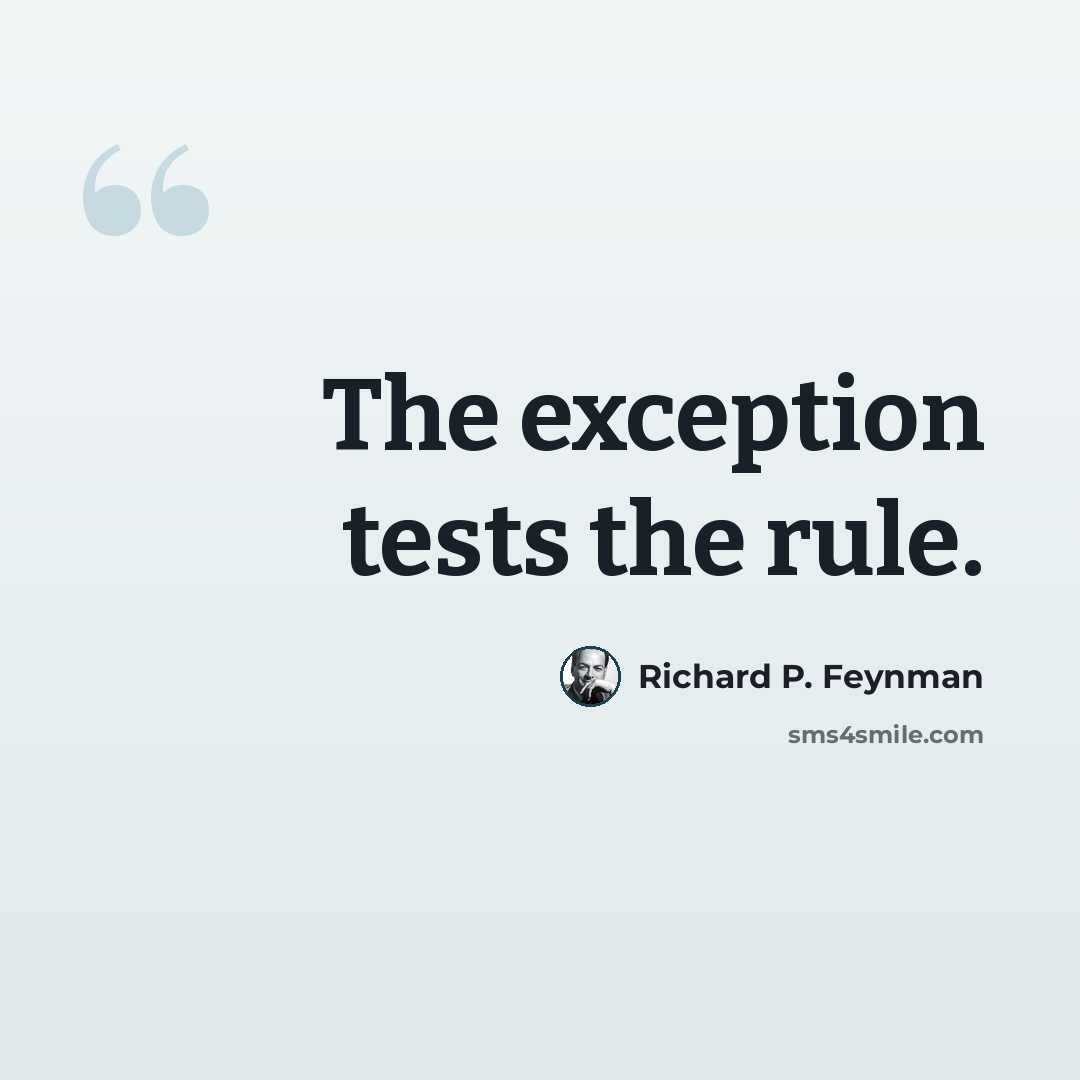 “The exception tests the rule.” quote by Richard P. Feynman