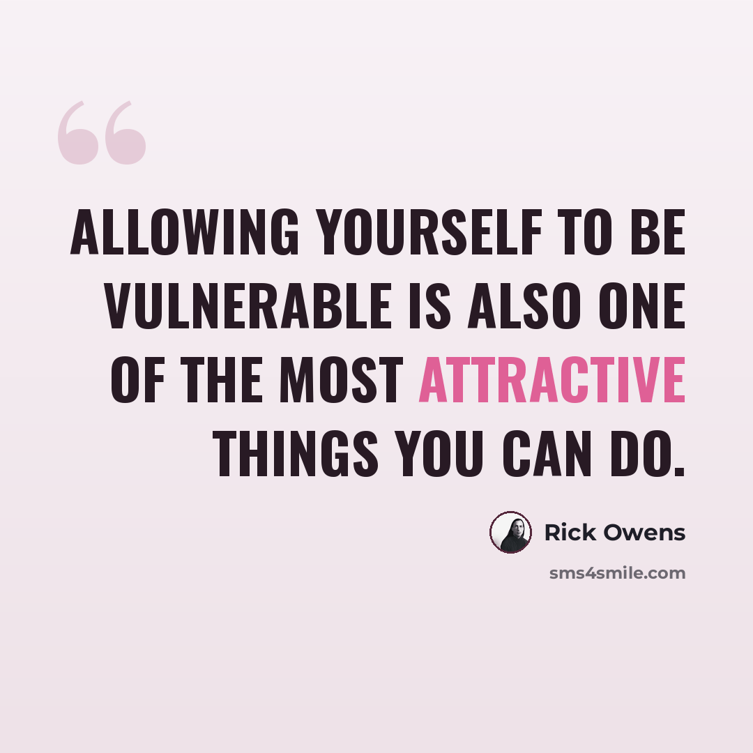 “Allowing yourself to be vulnerable is also one of the most attractive things you can do.” quote by Rick Owens