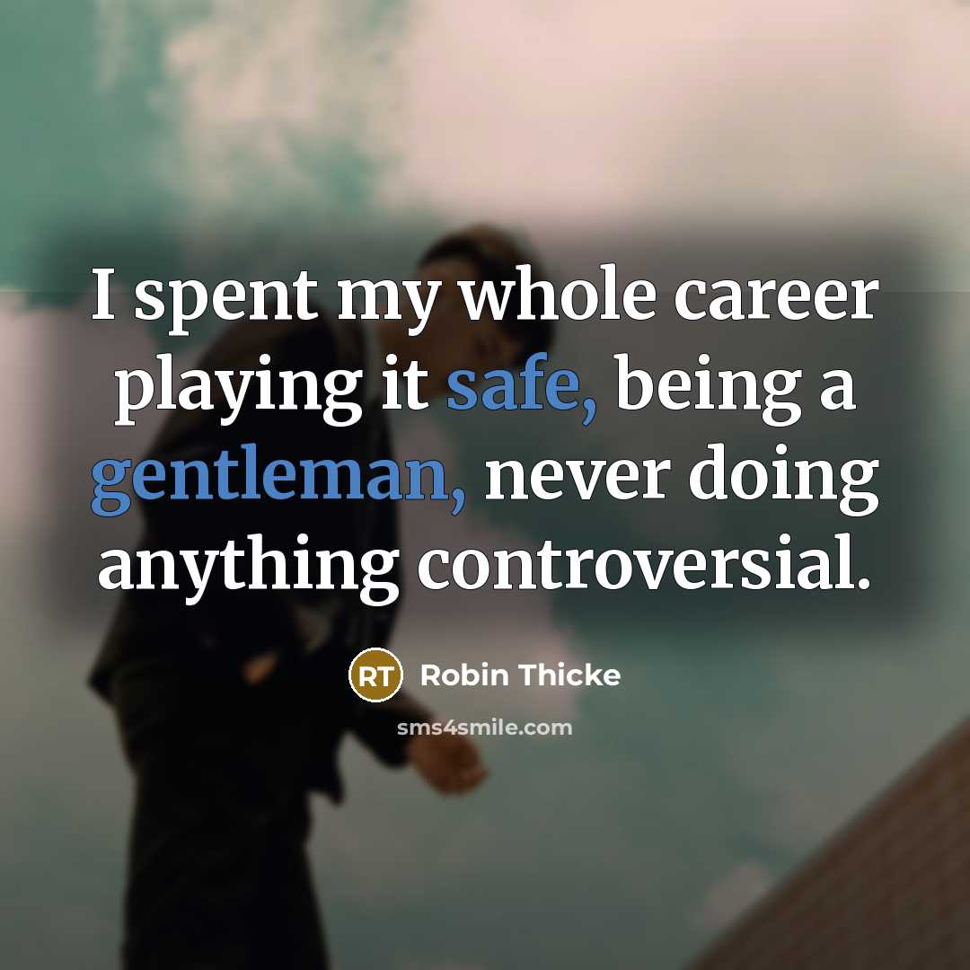 “I spent my whole career playing it safe, being a gentleman, never doing anything controversial.” quote by Robin Thicke