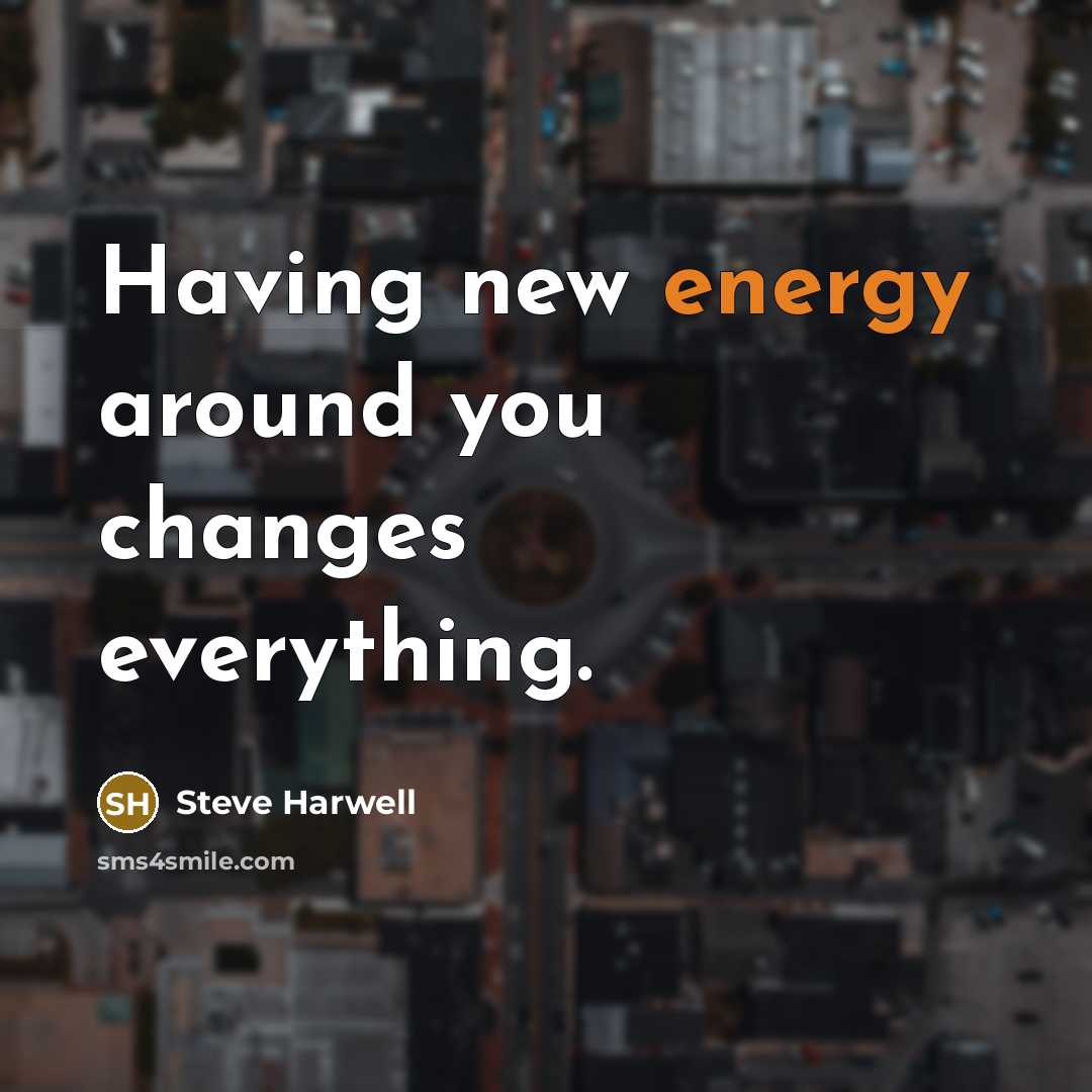 “Having new energy around you changes everything.” quote by Steve Harwell