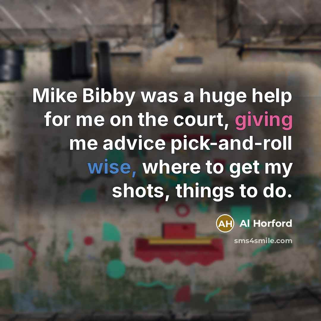 “Mike Bibby was a huge help for me on the court, giving me advice pick-and-roll wise, where to get my shots, things to do.” quote by Al Horford