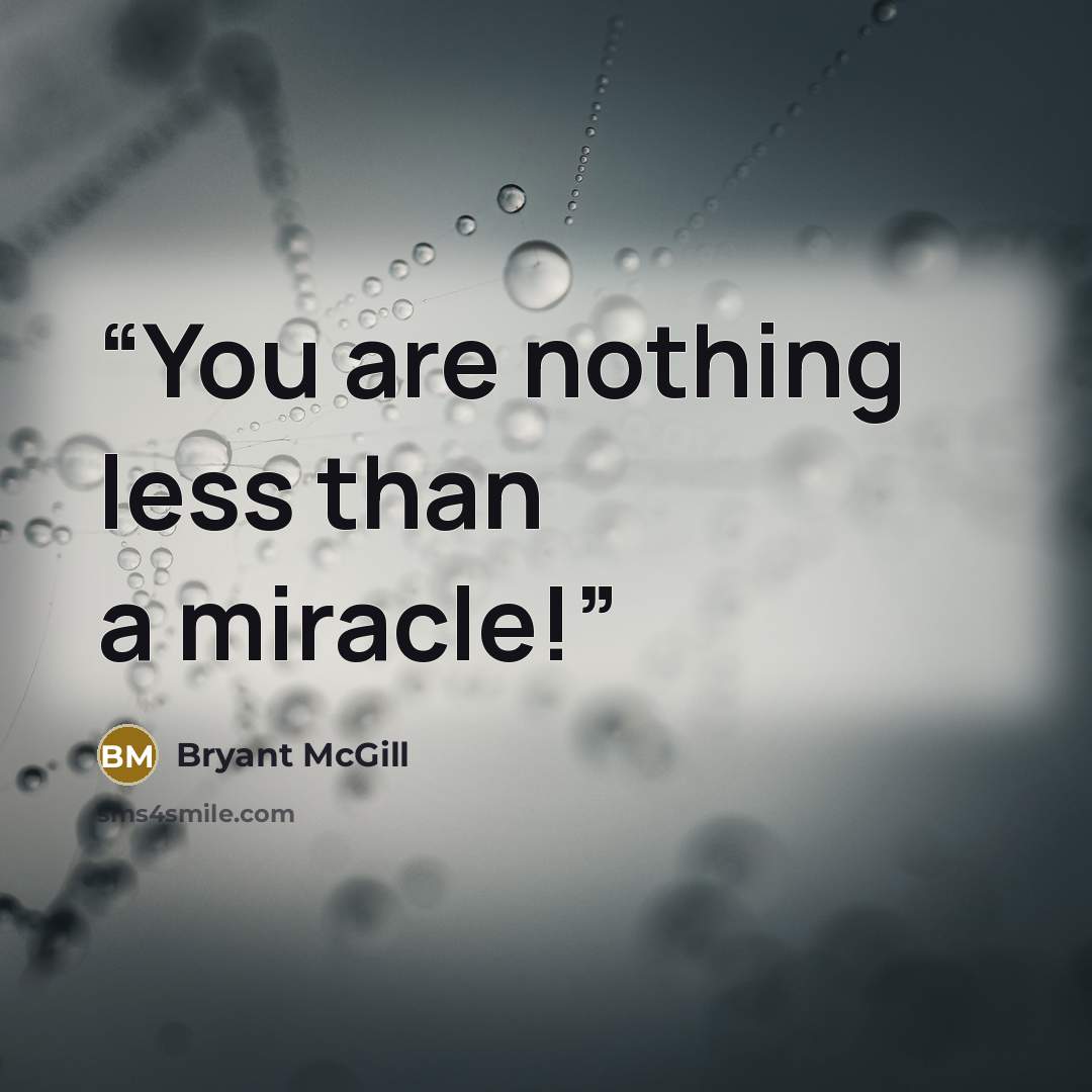“You are nothing less than a miracle!” quote by Bryant McGill