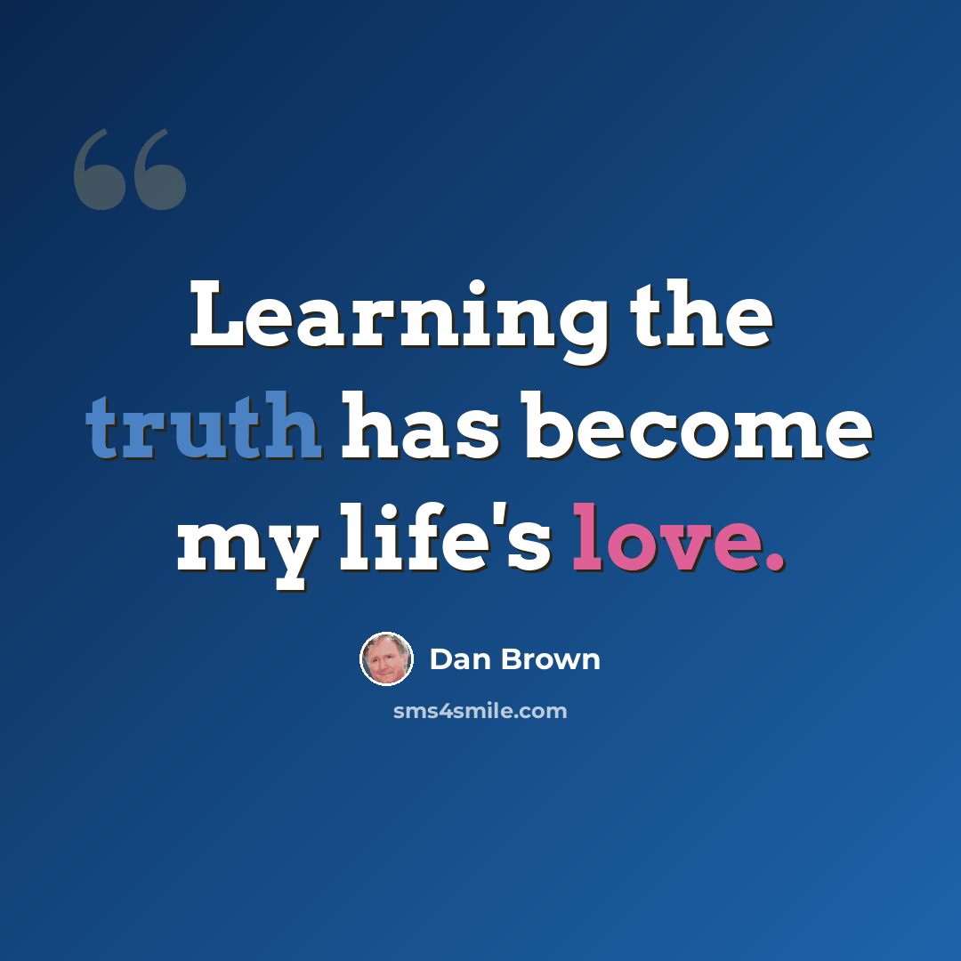 “Learning the truth has become my life's love.” quote by Dan Brown