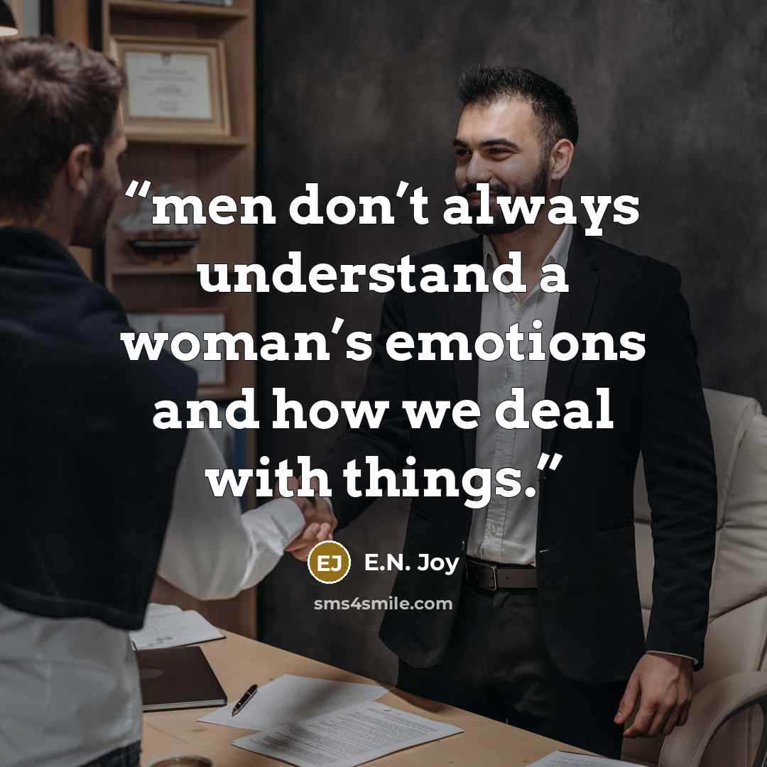 “men don’t always understand a woman’s emotions and how we deal with things.” quote by E.N. Joy