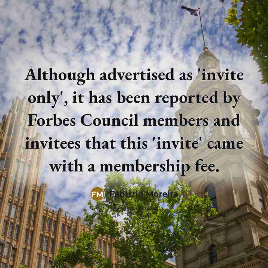 “Although advertised as 'invite only', it has been reported by Forbes Council members and invitees that this 'invite' came with a membership fee.” quote by Fabrizio Moreira