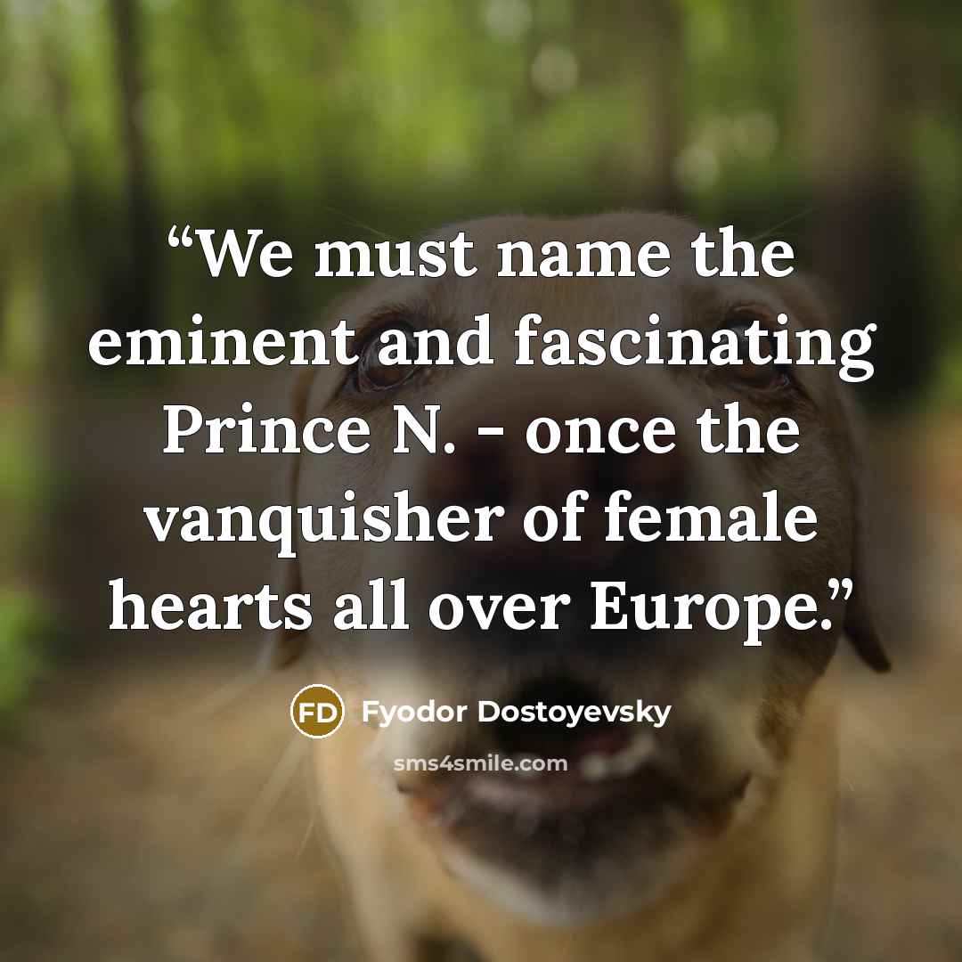 “We must name the eminent and fascinating Prince N. - once the vanquisher of female hearts all over Europe.” quote by Fyodor Dostoyevsky