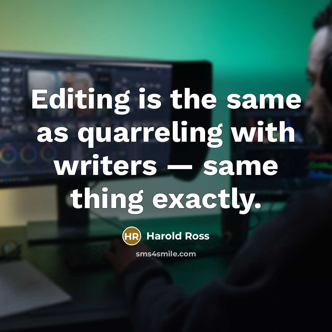 “Editing is the same as quarreling with writers — same thing exactly.” quote by Harold Ross