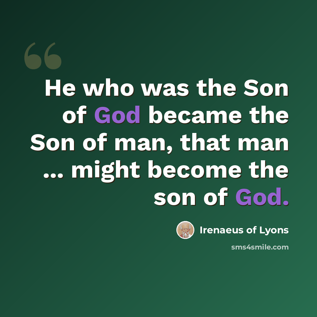 “He who was the Son of God became the Son of man, that man ... might become the son of God.” quote by Irenaeus of Lyons