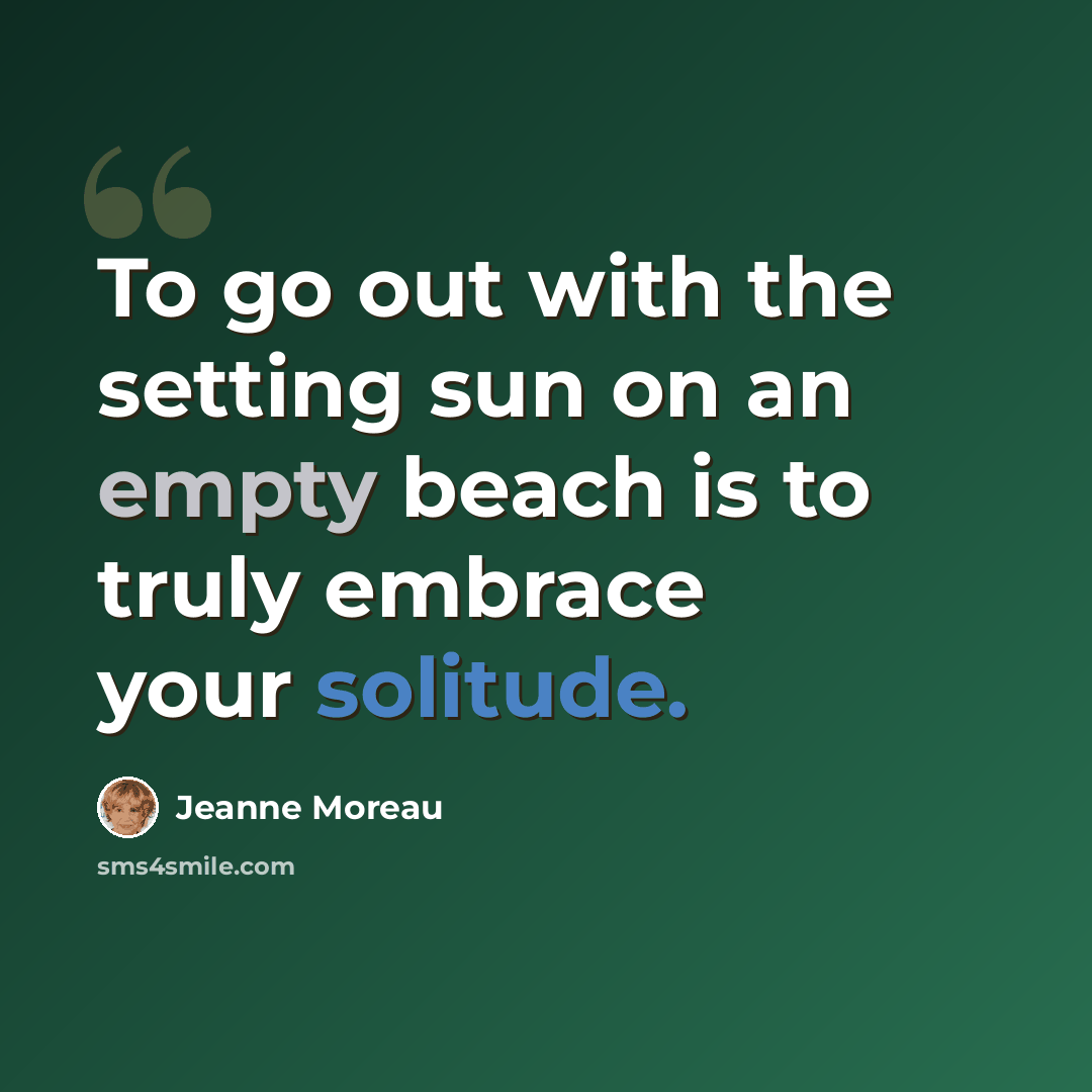 “To go out with the setting sun on an empty beach is to truly embrace your solitude.” quote by Jeanne Moreau