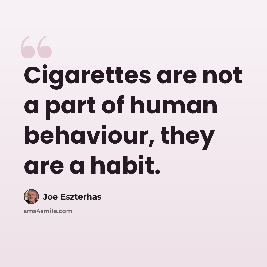 “Cigarettes are not a part of human behaviour, they are a habit.” quote by Joe Eszterhas