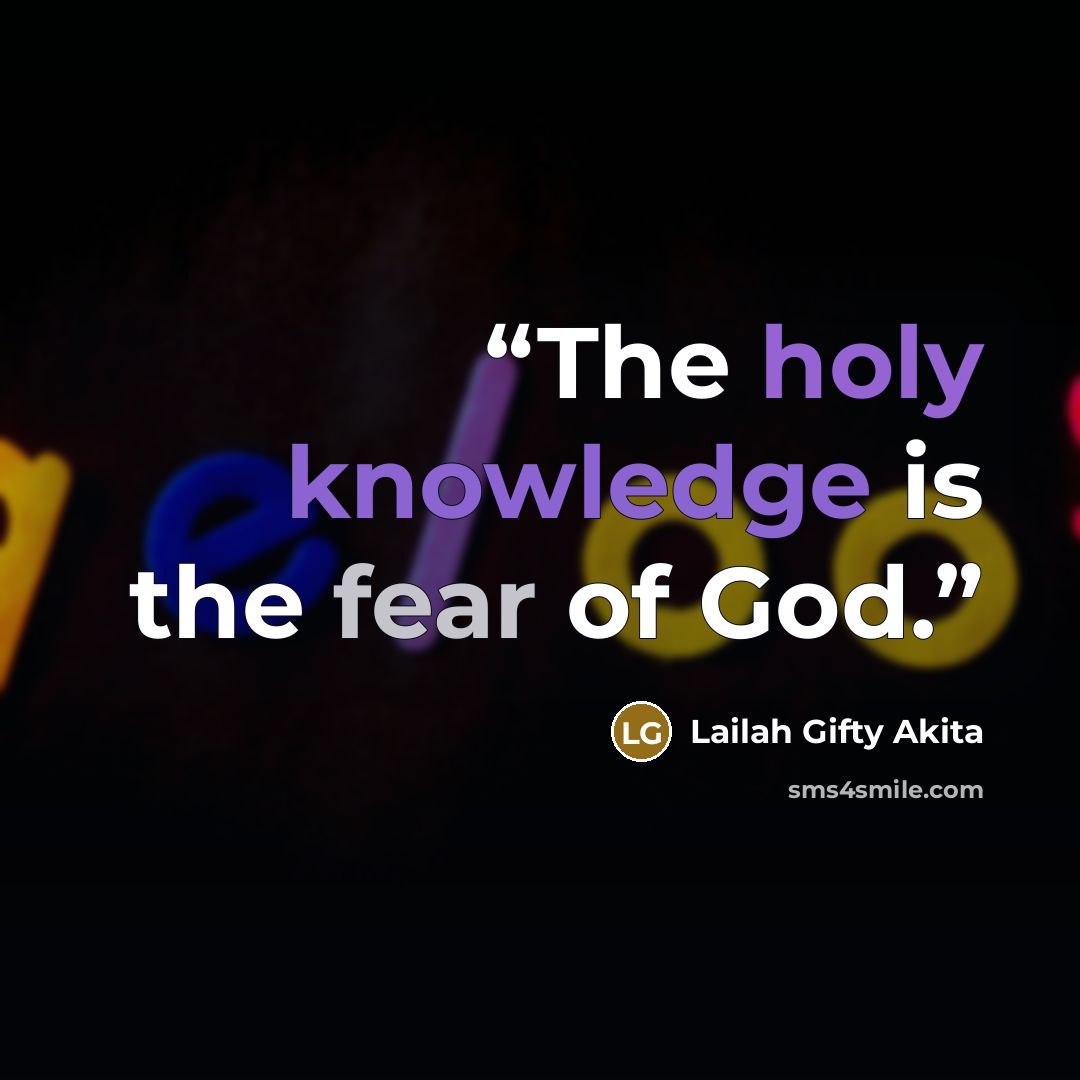 “The holy knowledge is the fear of God.” quote by Lailah Gifty Akita