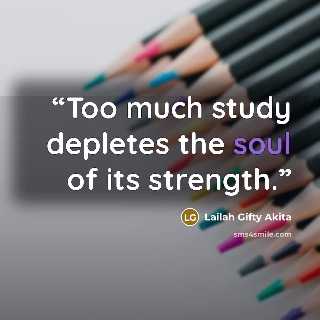 “Too much study depletes the soul of its strength.” quote by Lailah Gifty Akita