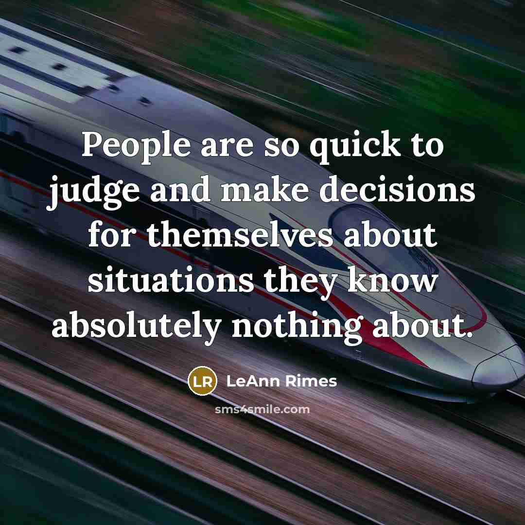 “People are so quick to judge and make decisions for themselves about situations they know absolutely nothing about.” quote by LeAnn Rimes