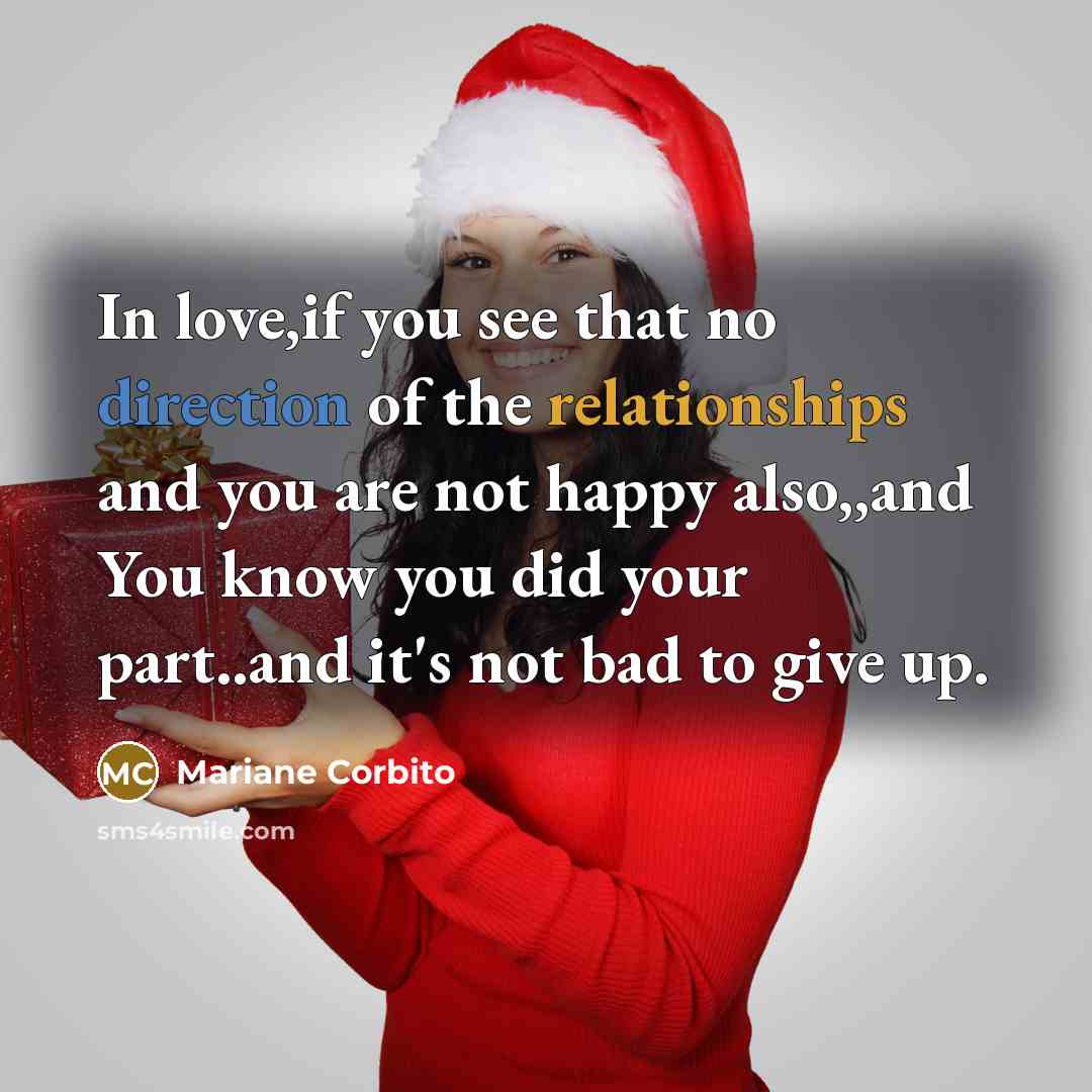 “In love,if you see that no direction of the relationships and you are not happy also,,and You know you did your part..and it's not bad to give up.” quote by Mariane Corbito