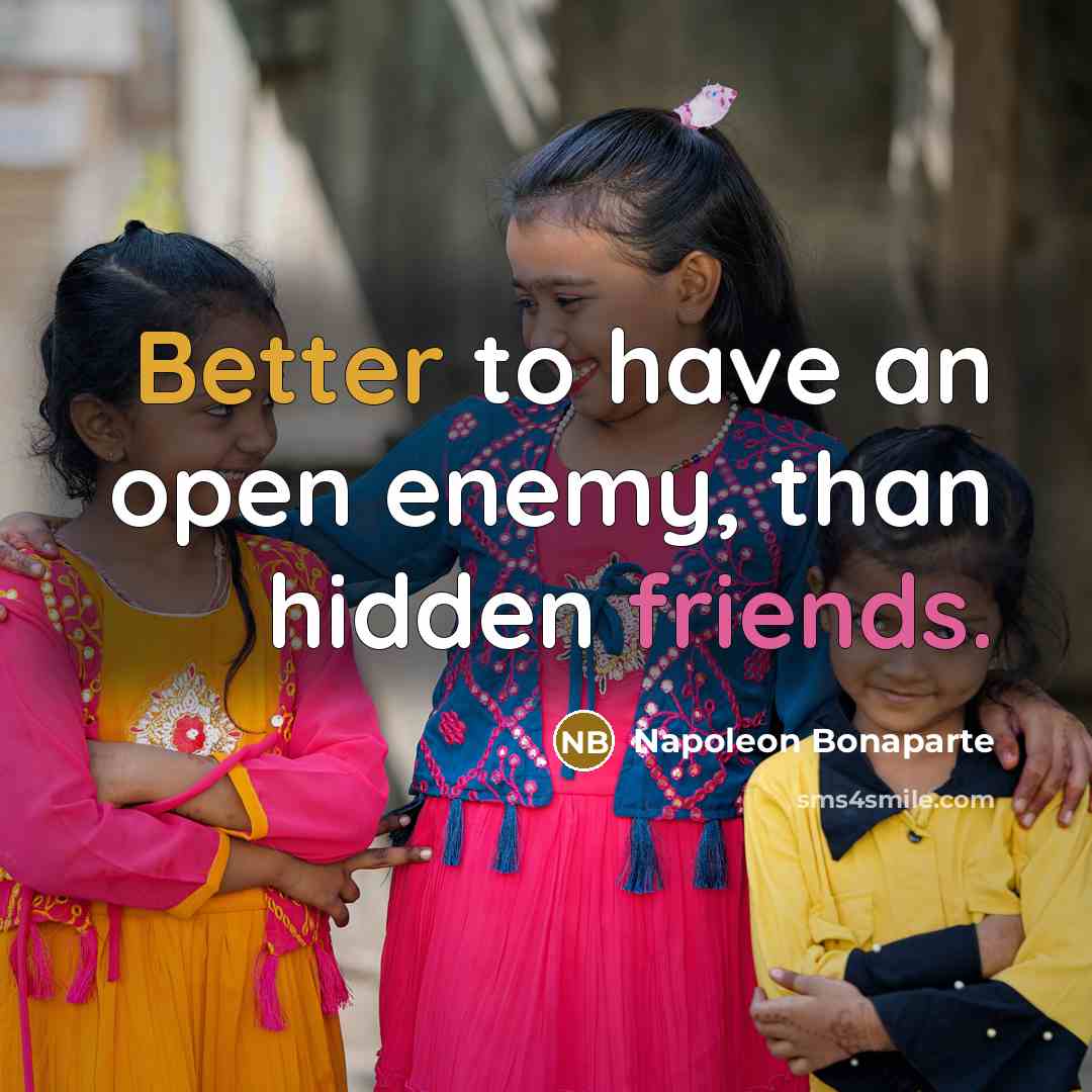 “Better to have an open enemy, than hidden friends.” quote by Napoleon Bonaparte