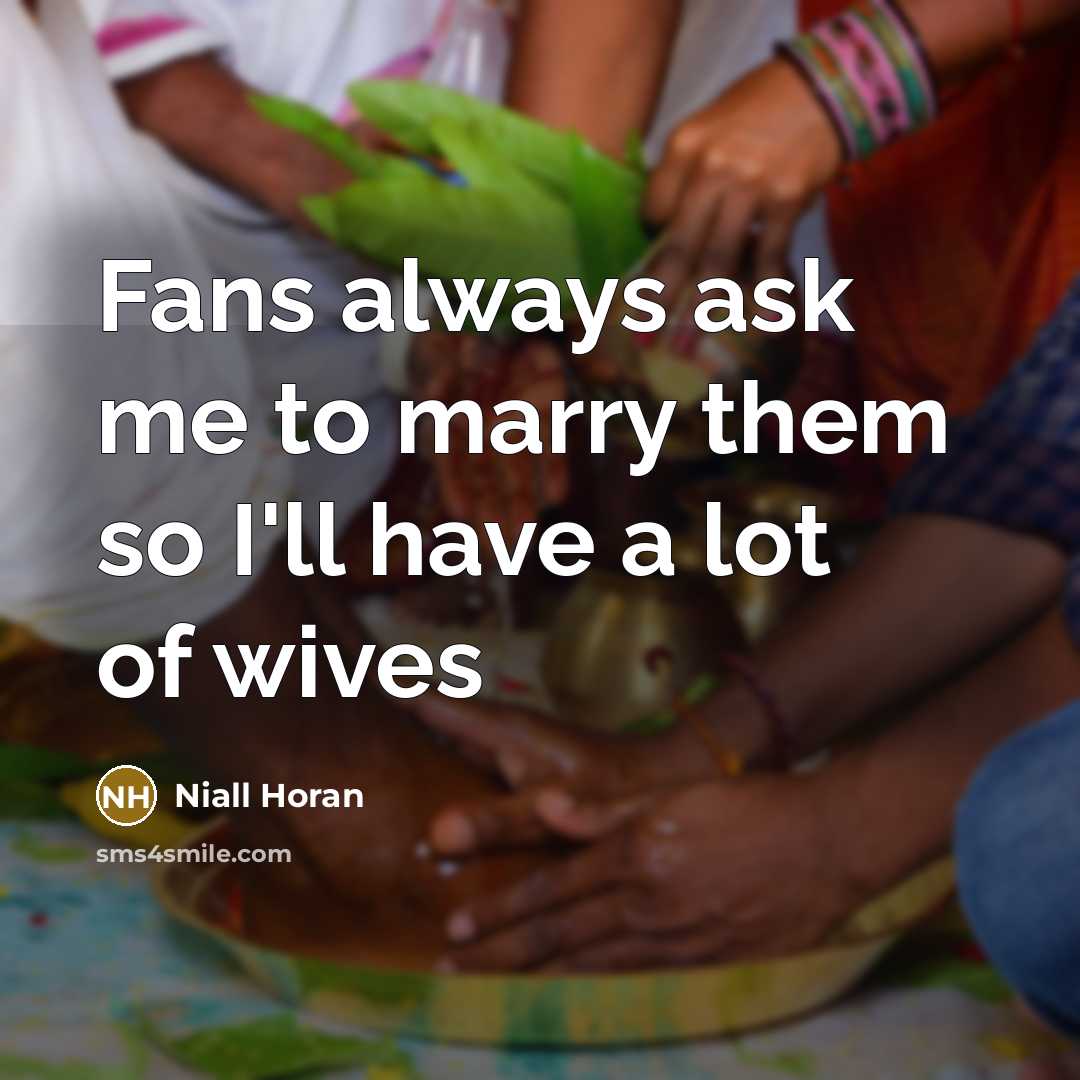 “Fans always ask me to marry them so I'll have a lot of wives” quote by Niall Horan