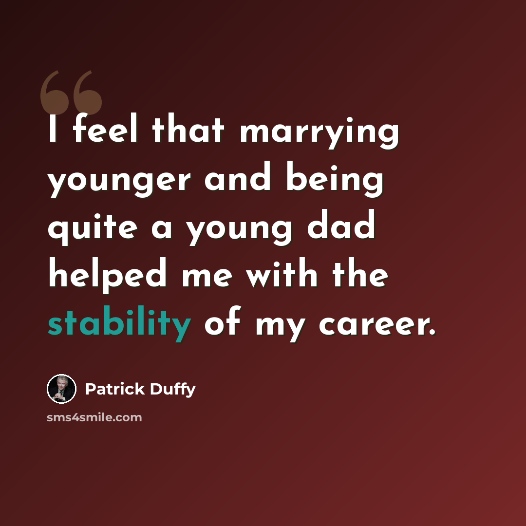 “I feel that marrying younger and being quite a young dad helped me with the stability of my career.” quote by Patrick Duffy