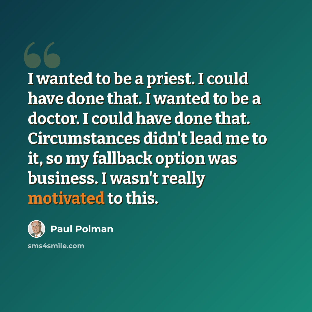 “I wanted to be a priest. I could have done that. I wanted to be a doctor. I could have done that. Circumstances didn't lead me to it, so my fallback option was business. I wasn't really motivated to this.” quote by Paul Polman